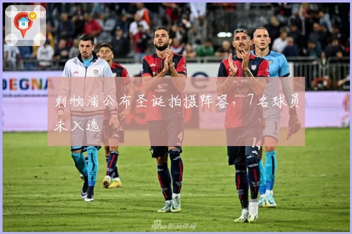 利物浦公布圣诞拍摄阵容,7名球员未入选